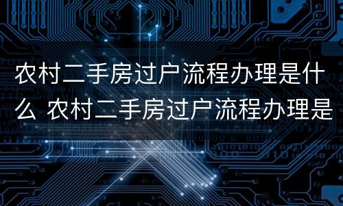 农村二手房过户流程办理是什么 农村二手房过户流程办理是什么意思