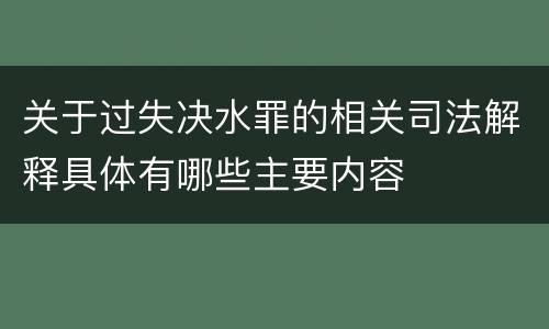 关于过失决水罪的相关司法解释具体有哪些主要内容