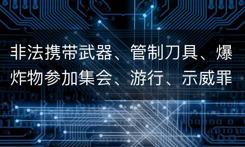 非法携带武器、管制刀具、爆炸物参加集会、游行、示威罪的犯罪构成要件有哪些