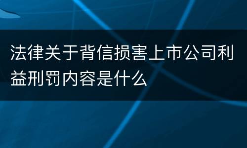 法律关于背信损害上市公司利益刑罚内容是什么