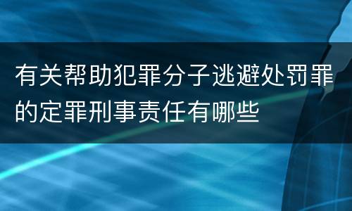 有关帮助犯罪分子逃避处罚罪的定罪刑事责任有哪些