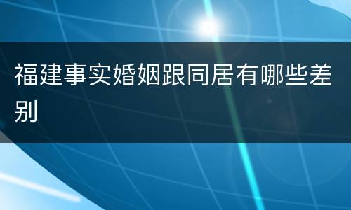 福建事实婚姻跟同居有哪些差别