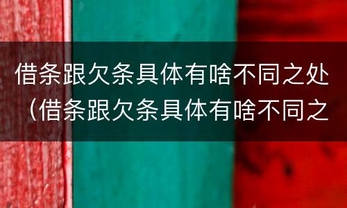 借条跟欠条具体有啥不同之处（借条跟欠条具体有啥不同之处怎么写）