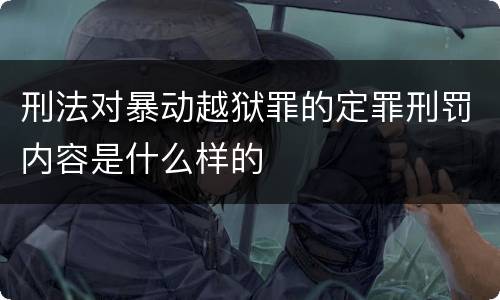 刑法对暴动越狱罪的定罪刑罚内容是什么样的