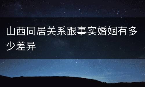 山西同居关系跟事实婚姻有多少差异