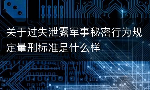 关于过失泄露军事秘密行为规定量刑标准是什么样