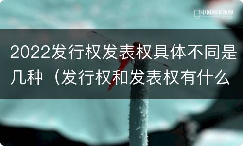 2022发行权发表权具体不同是几种（发行权和发表权有什么区别）