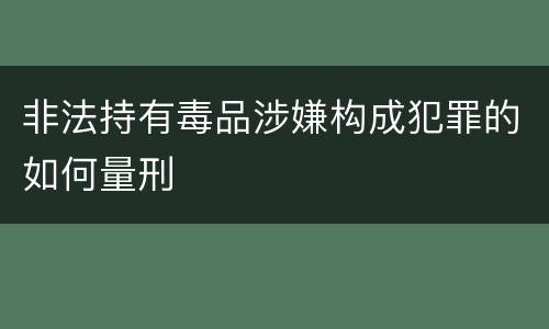 非法持有毒品涉嫌构成犯罪的如何量刑