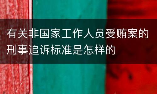 有关非国家工作人员受贿案的刑事追诉标准是怎样的