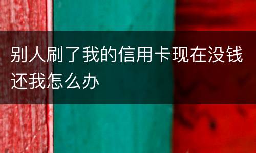 别人刷了我的信用卡现在没钱还我怎么办