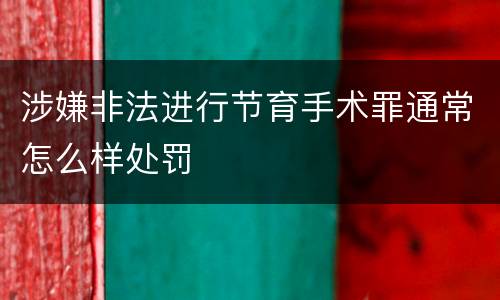 涉嫌非法进行节育手术罪通常怎么样处罚