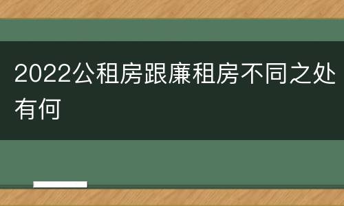 2022公租房跟廉租房不同之处有何