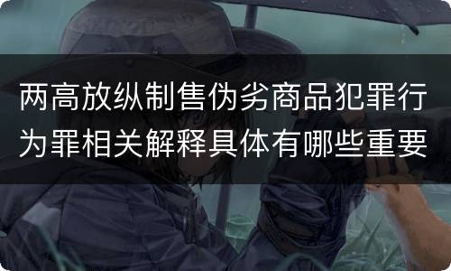 两高放纵制售伪劣商品犯罪行为罪相关解释具体有哪些重要规定