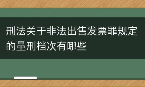 刑法关于非法出售发票罪规定的量刑档次有哪些