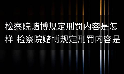 检察院赌博规定刑罚内容是怎样 检察院赌博规定刑罚内容是怎样的