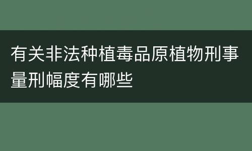 有关非法种植毒品原植物刑事量刑幅度有哪些