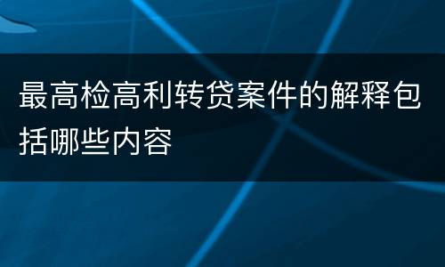 最高检高利转贷案件的解释包括哪些内容