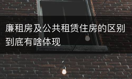 廉租房及公共租赁住房的区别到底有啥体现