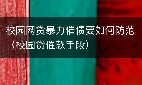 校园网贷暴力催债要如何防范（校园贷催款手段）