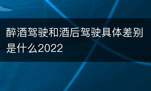 醉酒驾驶和酒后驾驶具体差别是什么2022