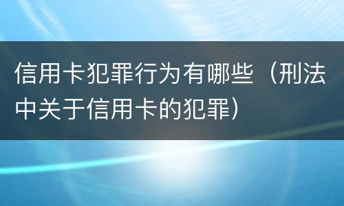 信用卡犯罪行为有哪些（刑法中关于信用卡的犯罪）