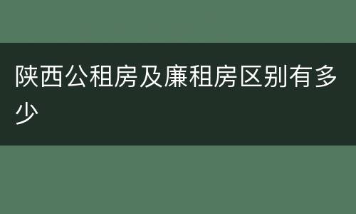 陕西公租房及廉租房区别有多少