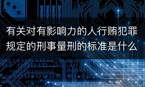 有关对有影响力的人行贿犯罪规定的刑事量刑的标准是什么样的