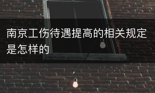 南京工伤待遇提高的相关规定是怎样的