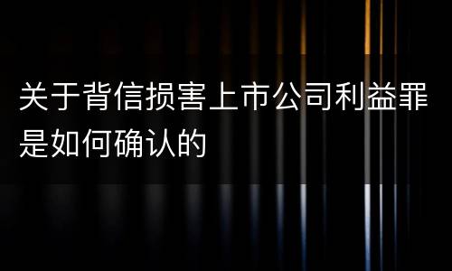 关于背信损害上市公司利益罪是如何确认的