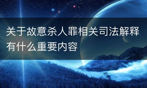 关于故意杀人罪相关司法解释有什么重要内容