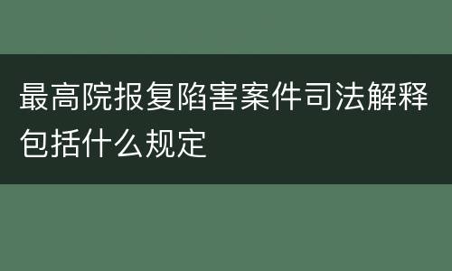 最高院报复陷害案件司法解释包括什么规定