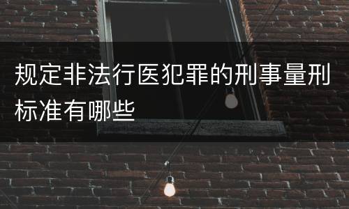 规定非法行医犯罪的刑事量刑标准有哪些