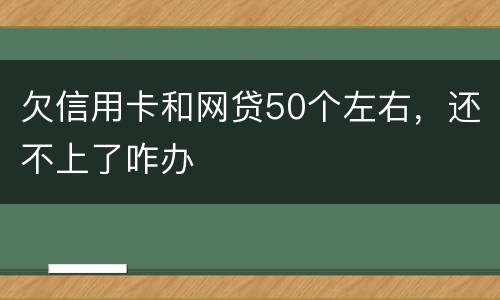 欠信用卡和网贷50个左右，还不上了咋办