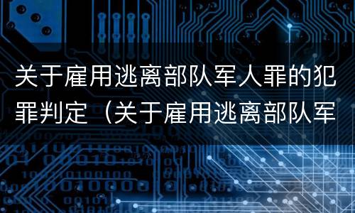 关于雇用逃离部队军人罪的犯罪判定（关于雇用逃离部队军人罪的犯罪判定依据）