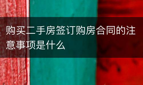 购买二手房签订购房合同的注意事项是什么