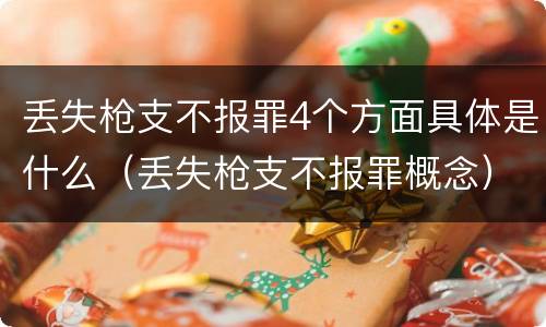 丢失枪支不报罪4个方面具体是什么（丢失枪支不报罪概念）