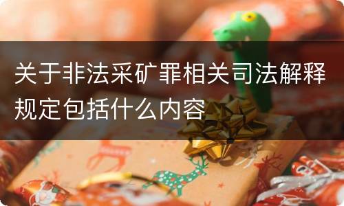 关于非法采矿罪相关司法解释规定包括什么内容