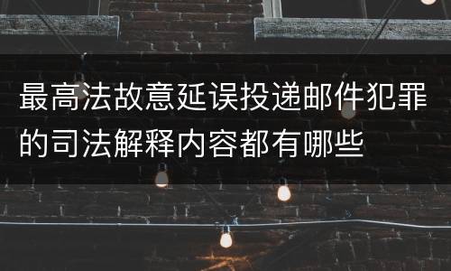 最高法故意延误投递邮件犯罪的司法解释内容都有哪些