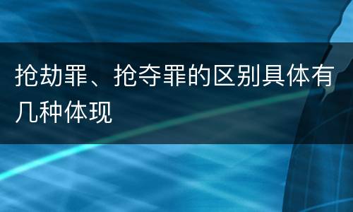 抢劫罪、抢夺罪的区别具体有几种体现