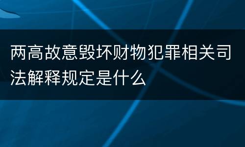 两高故意毁坏财物犯罪相关司法解释规定是什么