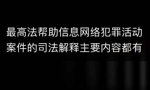 最高法帮助信息网络犯罪活动案件的司法解释主要内容都有哪些