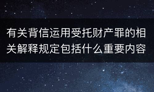 有关背信运用受托财产罪的相关解释规定包括什么重要内容