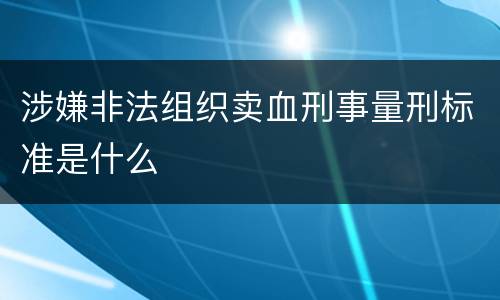 涉嫌非法组织卖血刑事量刑标准是什么