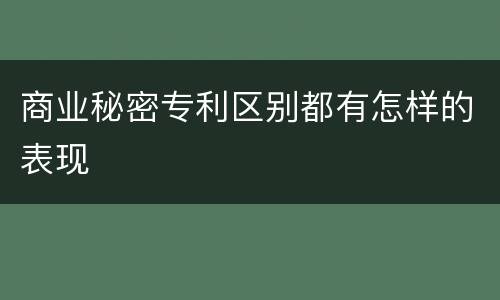 商业秘密专利区别都有怎样的表现