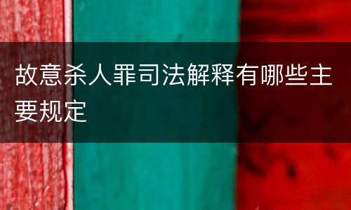 故意杀人罪司法解释有哪些主要规定