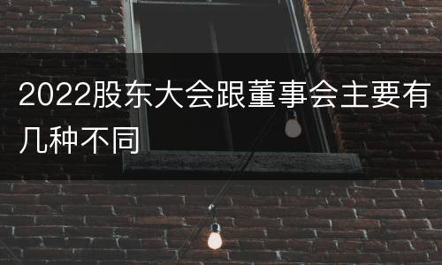 2022股东大会跟董事会主要有几种不同