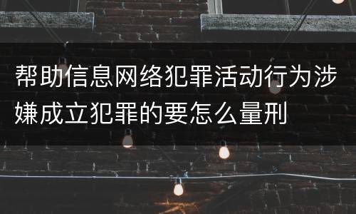 帮助信息网络犯罪活动行为涉嫌成立犯罪的要怎么量刑