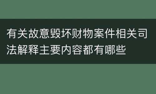 有关故意毁坏财物案件相关司法解释主要内容都有哪些