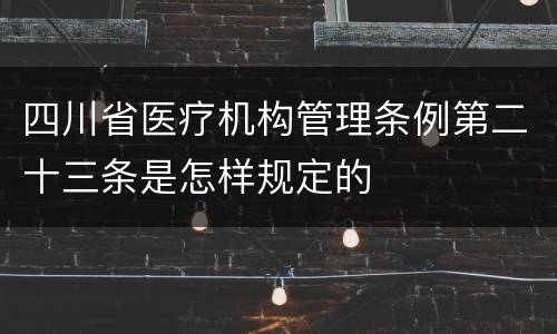 四川省医疗机构管理条例第二十三条是怎样规定的