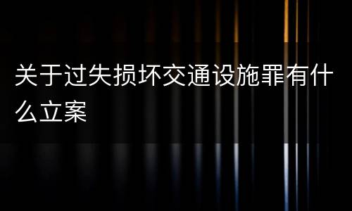 关于过失损坏交通设施罪有什么立案